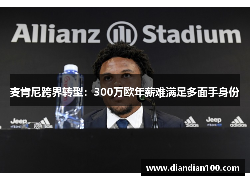 麦肯尼跨界转型:300万欧年薪难满足多面手身份 麦肯尼跨界转型:300万欧年薪难满足多面手身份